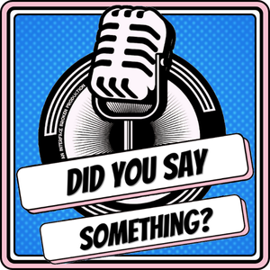 Did You Say Something? Podcast